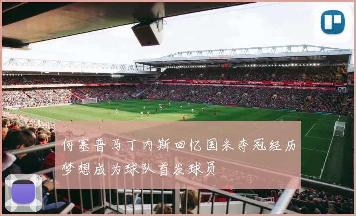 何塞普马丁内斯回忆国米夺冠经历梦想成为球队首发球员